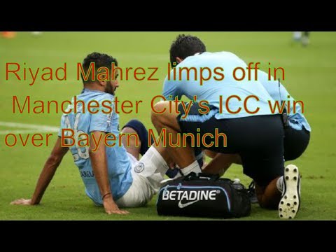 Riyad Mahrez limps off in Manchester City's ICC win over Bayern Munich